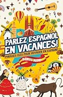 Parlez espagnol en vacances: Phrases clés pour voyager en Espagne BONUS AUDIO (French Edition) B0D9XL923K Book Cover