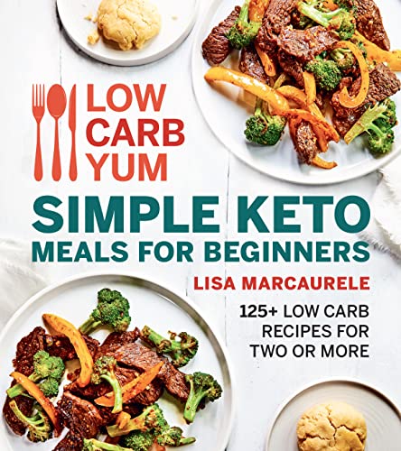 Low Carb Yum Simple Keto Meals For Beginners: 125+ Low Carb Recipes for Two or More – Delicious Ketogenic Dinners in 30 Minutes or Less
