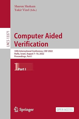 Computer Aided Verification: 34th International Conference, CAV 2022, Haifa, Israel, August 7–10, 2022, Proceedings, Part I: 13371 (Lecture Notes in Computer Science)