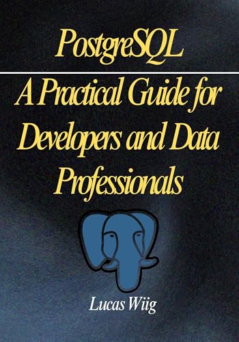 PostgreSQL: A Practical Guide for Developers and Data Professionals (English Edition)