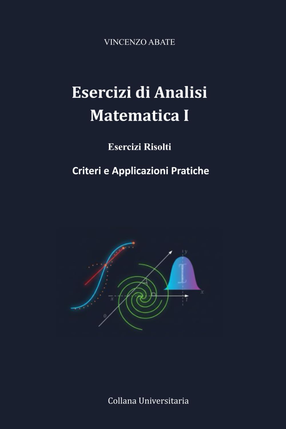 Esercizi di Analisi Matematica I: Esercizi Risolti, Criteri e Applicazioni Pratiche (Strumenti per l'Esame)