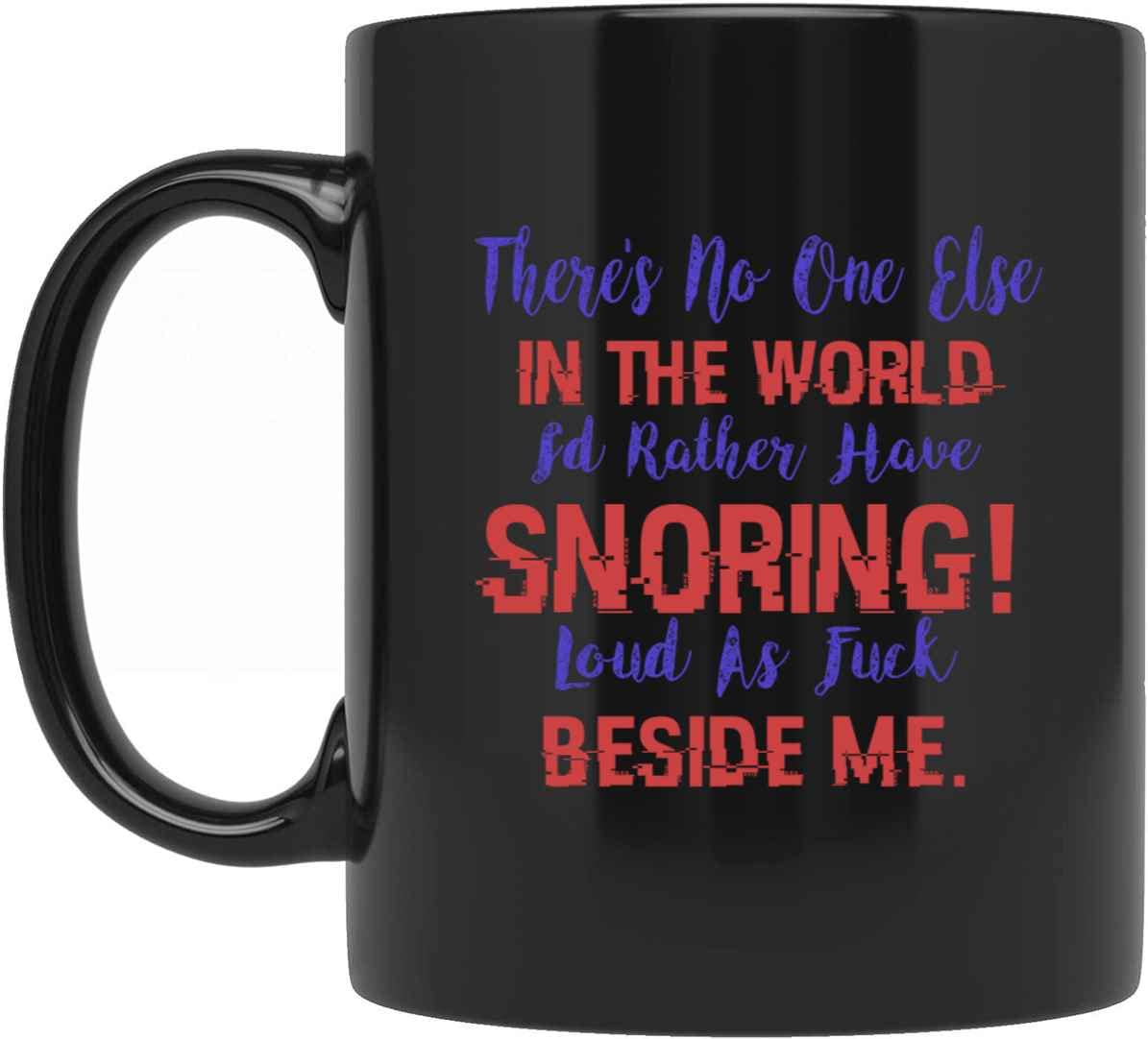 Funny Gift Snoring Mug There Is Else i Would Rather Have Snoring Mug Gug Gifts for Husband Wife Girlfriend Birthday Gifts for Him Her 11 oz Ceramic Coffee Mug