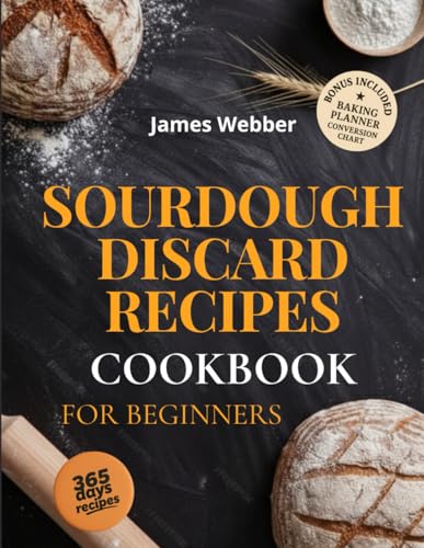 Image of Sourdough Discard Recipes Cookbook for Beginners: Zero Waste, Maximum Flavor: Quick and Creative Recipes to Turn Sourdough Discards into Everyday Delights. Simple, Sustainable, Satisfying