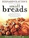 Bernard Claytons Complete Book of Small Breads: More Than 100 Recipes for Rolls Buns Biscuits Flatbreads Muffins and Other