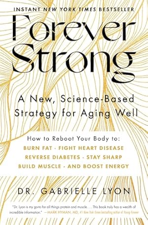 Forever Strong: A New, Science-Based Strategy for Aging Well
