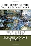The Heart of the White Mountains: Their Legend and Scenery