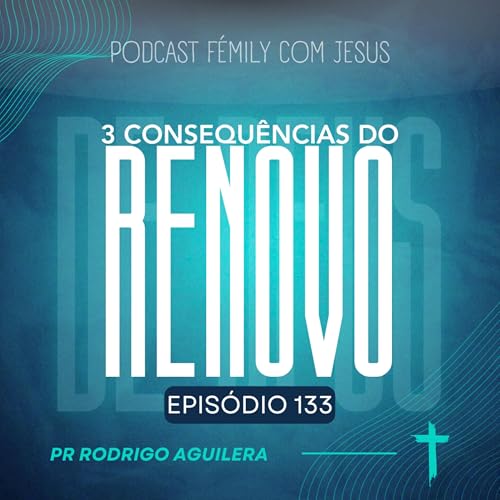 F&Eacute;mily com Jesus #133 - 3 Consequ&ecirc;ncias do RENOVO de Deus