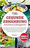 Gesunde Ernährung Kochbuch/ Ratgeber: 100+ köstliche Rezepte für eine ausgewogene gesunde Ernährung, basische Ernährung, Mikronährstoffe, Makronährstoffe, Ernährungsregeln, Kochtipps