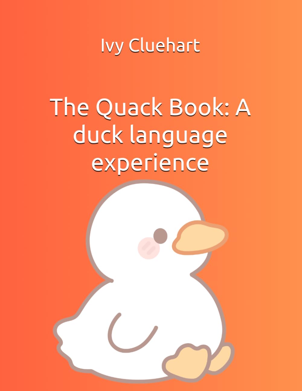The Quack Book: A duck language experience (The unspoke words of our pets)