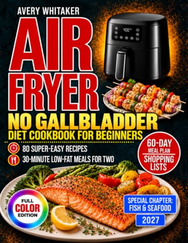 No Gallbladder Diet Cookbook for Beginners – Air Fryer Edition: 80 Easy and Delicious Low-Fat Recipes for Healthy Digestion After Gallbladder Removal + 60-Day Meal Plan and Shopping Lists