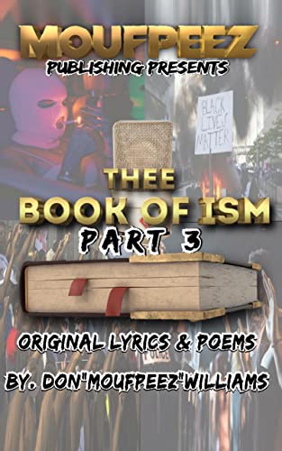 Moufpeez Publishing Presents Thee Book of ISM Part 3: Original Lyrics & Poems By. Don"Moufpeez"Williams (English Edition)