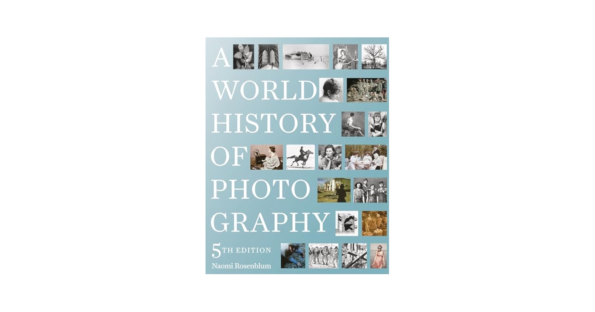 A World History of Photography: 5th Edition: Rosenblum
