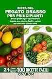  DIETA DEL FEGATO GRASSO PER PRINCIPIANTI: Guida pratica per rigenerare il fegato, con ricette facili e veloci per uno stile di vita sano