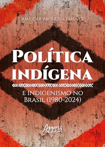 Política Indígena e Indigenismo no Brasil (1980-2024):
