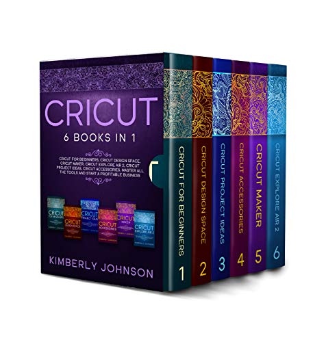Cricut: The Bible. 6 Books in 1. Beginner's Guide + Cricut Design Space + Cricut Maker + Cricut Explore Air 2 + Project Ideas + Accessories. Master All the Tools and Start a Profitable Business.