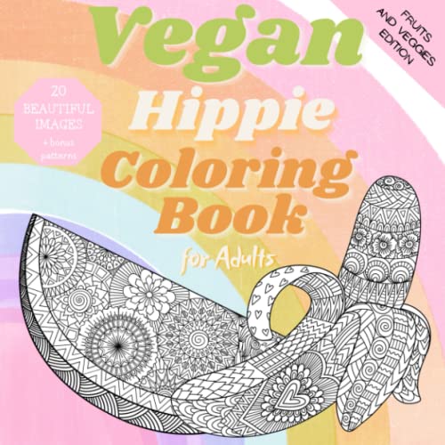 Vegan Hippie Coloring Book for Adults: Beautiful, Positive, Inspiring Coloring Pages for Vegan, Vegetarian, Plant Based and Healthy Food Lovers, Instant Anxiety Relief