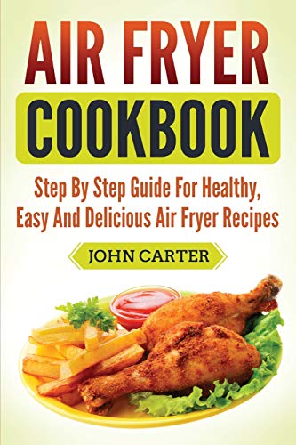 Air Fryer Cookbook: Step By Step Guide For Healthy, Easy And Delicious Air Fryer Recipes image 3