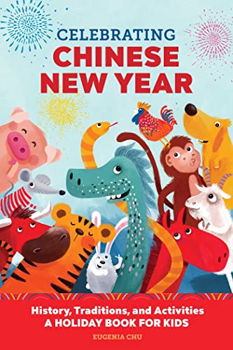 Celebrating Chinese New Year: History, Traditions, and Activities – A Holiday Book for Kids