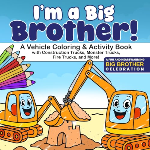 I’m a Big Brother!: A Vehicle Coloring & Activity Book With Construction Trucks, Monster Trucks, Fire Trucks, and More. A Fun and Heartwarming Big Brother Celebration. (Bee Colorful)