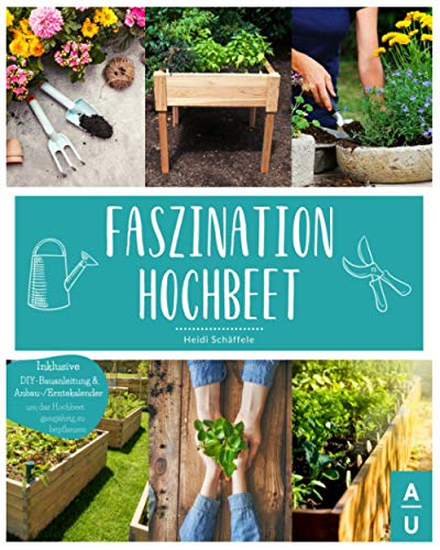 Faszination Hochbeet: Das große Hochbeet Buch mit allem Wissenswerten zu...