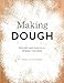 Making Dough: Recipes and Ratios for Perfect Pastries