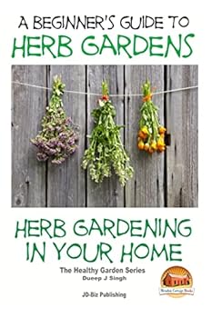 Paperback A Beginners Guide to Herb Gardens: Herb Gardening in Your Home Book