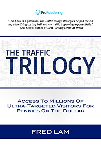 The Traffic Trilogy: Access To Millions Of Ultra-Targeted Visitors For Pennies On The Dollar