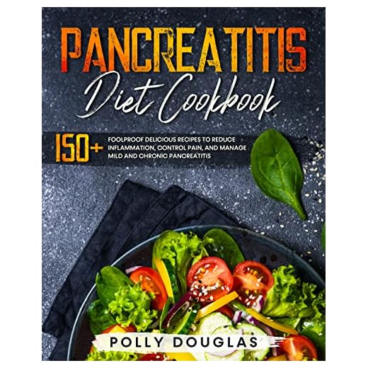 Pancreatitis Diet Cookbook: 150+ Foolproof Delicious Recipes To Reduce Inflammation, Control Pain, and Manage Mild and Chronic Pancreatitis