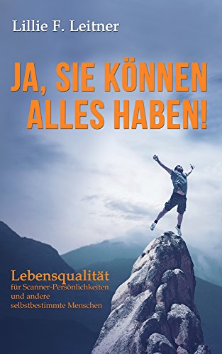Ja, Sie können alles haben!: Lebensqualität für Scanner-Persönlichkeiten und andere selbstbestimmte Menschen (German Edition)