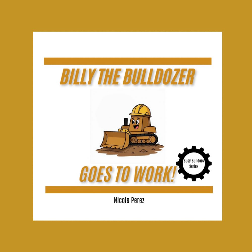 Billy the Bulldozer Goes to Work!: Busy Builders Series