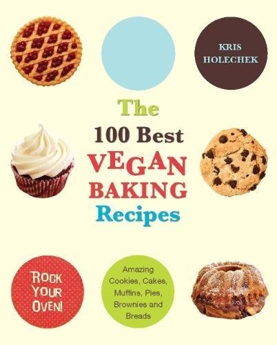 Buy The 100 Best Vegan Baking Recipes: Amazing Cookies, Cakes, Muffins, Pies, Brownies and Breads — BookShops.in
