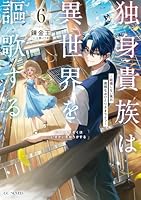 独身貴族は異世界を謳歌する　〜結婚しない男の優雅なおひとりさまライフ〜　6