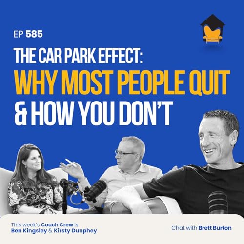 585 | The Car Park Effect: Why Most People Quit & How You Don&rsquo;t &ndash; Chat with Brett Burton