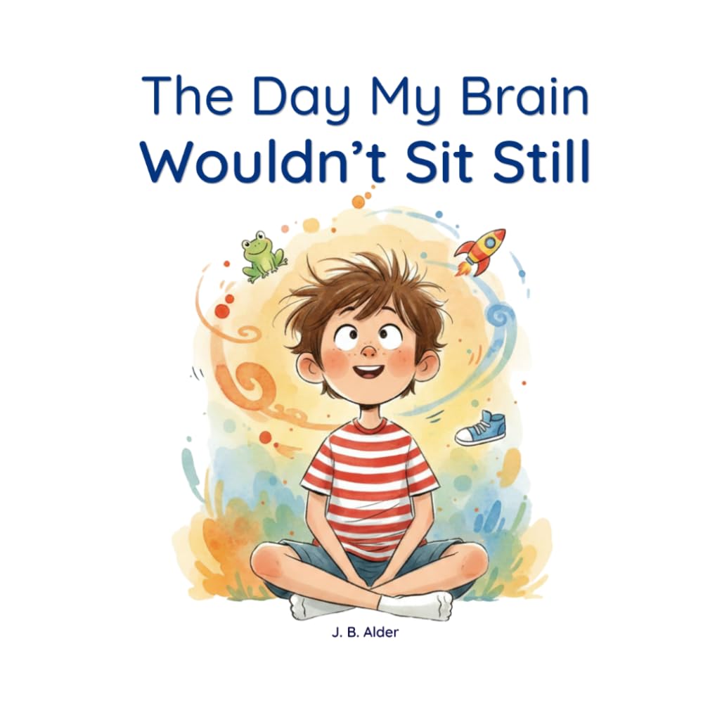The Day My Brain Wouldn’t Sit Still: A Gentle Story About Busy Brains and Finding Calm