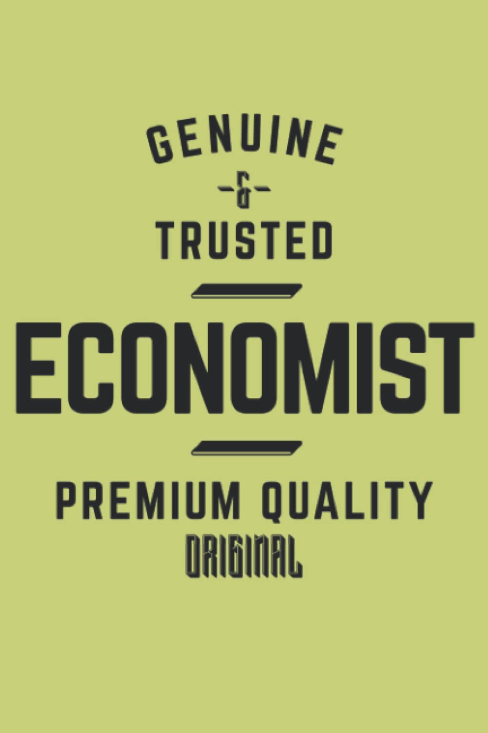 Genuine And Trusted Economist - Economist Journal & Notebook: Funny Economist Gifts for Women Great Economy Ideas for Economists Appreciation Thank Gag Gifts for Women Men Dad Mom Economy School