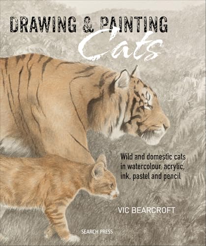 Drawing & Painting Cats: Wild and Domestic Cats in Watercolour, Acrylic, Ink, Pastel and Pencil