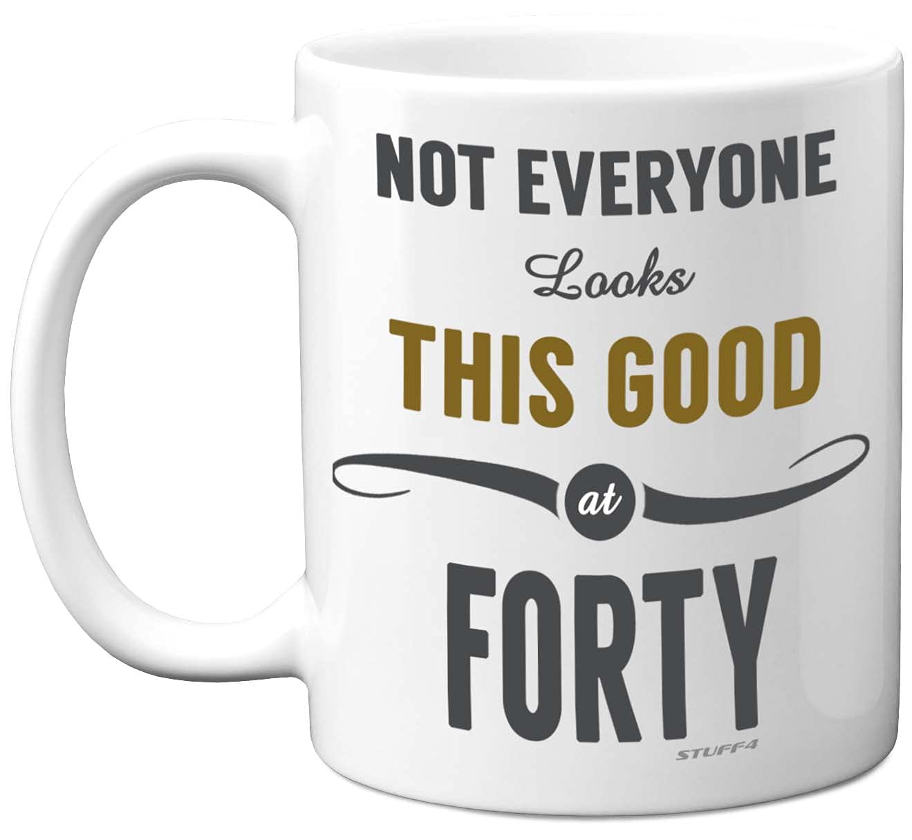 Stuff4 Women's 40 Th Birthday Gifts For And Men, Not Everyone Looks This Good At Forty Coffee Mug - Novelty Presents And Birthday Gifts For Th, 11Oz, Mum, Dad, Brother, Sister Mugs From