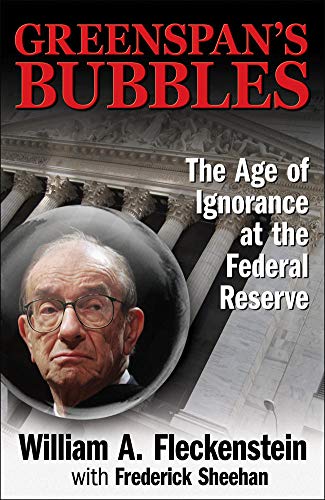 GREENSPAN'S BUBBLES: THE AGE OF IGNORANCE AT THE FEDERAL RESERVE GREENSPAN'S BUBBLES: THE AGE OF IGNORANCE AT THE FEDERAL RESERVE