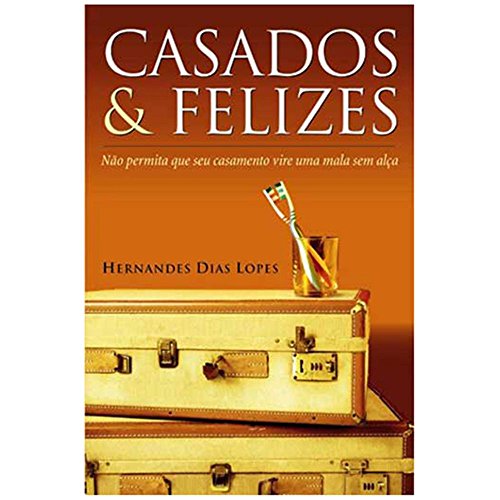 Casados & felizes: Não permita que seu casamento vire uma mala sem alça