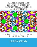 Kaleidoscope Art Coloring Book of Symmetrical Designs and Patterns: 50 Distinct Colorable Illustrations 1517183618 Book Cover