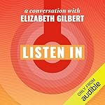 Cover of Listen In: A Conversation with Elizabeth Gilbert