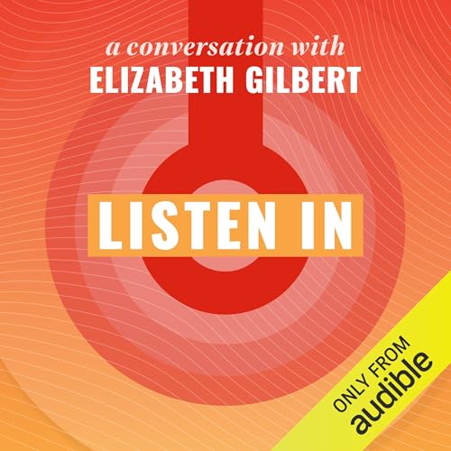Page de couverture de Listen In: A Conversation with Elizabeth Gilbert