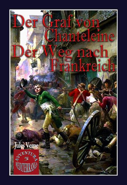 Der Graf von Chanteleine; Der Weg nach Frankreich.: 2 Romane in einem Band (AVVENTURA MEDITERRANEA / Abenteuerromane des 19.Jh. von Autoren aus dem Mittelmeerraum)