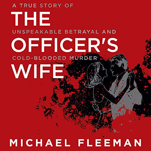 A True Story of Unspeakable Betrayal and Cold-Blooded Murder - Michael Fleeman