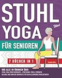 Stuhl Yoga Bibel und Alle-In-Übungen für Senioren (7 Bücher in 1): Yoga auf dem Stuhl Workouts, Stretching, Core, Water Aerobics Routinen zur Stärkung ... des Wohlbefindens und Sturzprävention