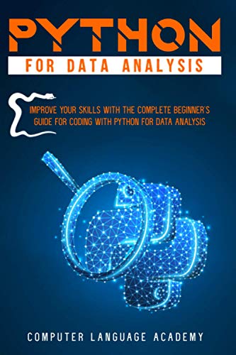 PYTHON FOR DATA ANALYSIS: IMPROVE YOUR SKILLS WITH THE COMPLETE BEGINNER'S GUIDE FOR CODING WITH PYTHON FOR DATA ANALYSIS