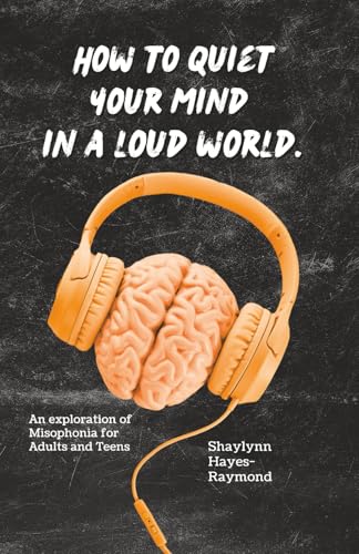 How to Quiet Your Mind in A Loud World: An Exploration of Misophonia for Adults and Teens