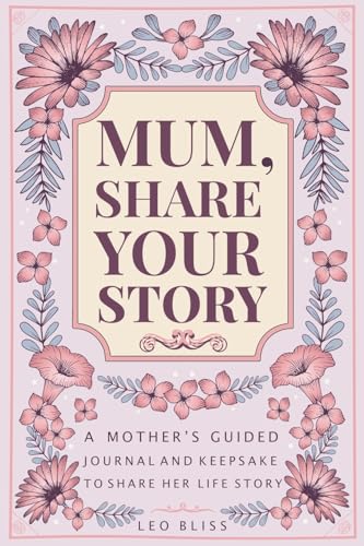 Mum, Share Your Story: A Mother's Guided Journal and Keepsake to Share Her Life Story