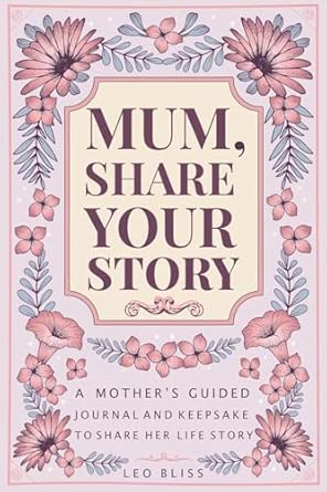 Mum, Share Your Story: A Mother's Guided Journal and Keepsake to Share ...