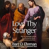 Love Thy Stranger: How the Teachings of Jesus Transformed the Moral Conscience of the West